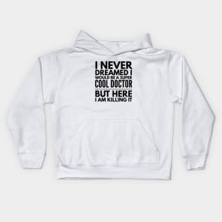 I Never Dreamed I Would Be A Super Cool Doctor But Here I Am Killing It Kids Hoodie